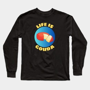 Life Is Gouda | Life Is Good Gouda Pun Long Sleeve T-Shirt